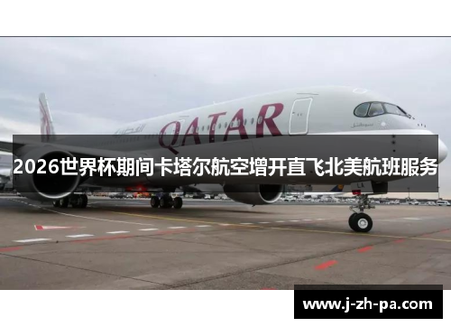 2026世界杯期间卡塔尔航空增开直飞北美航班服务