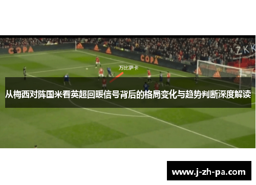 从梅西对阵国米看英超回暖信号背后的格局变化与趋势判断深度解读
