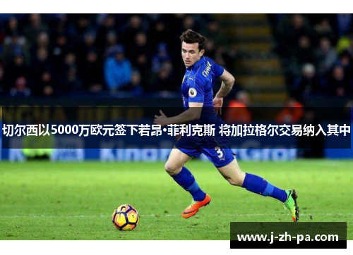 切尔西以5000万欧元签下若昂·菲利克斯 将加拉格尔交易纳入其中 切尔西以5000万欧元签下若昂·菲利克斯 将加拉格尔交易纳入其中