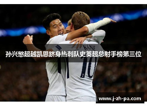 孙兴慜超越凯恩跻身热刺队史英超总射手榜第三位