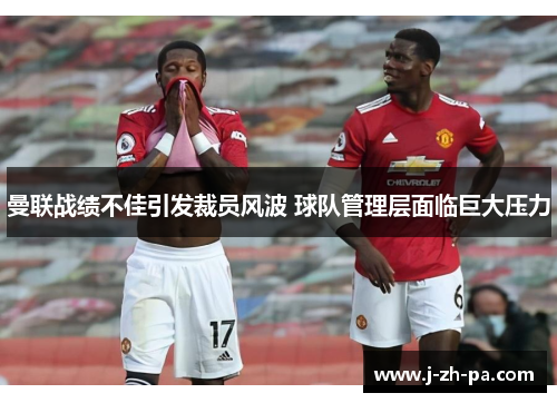 曼联战绩不佳引发裁员风波 球队管理层面临巨大压力 曼联战绩不佳引发裁员风波 球队管理层面临巨大压力