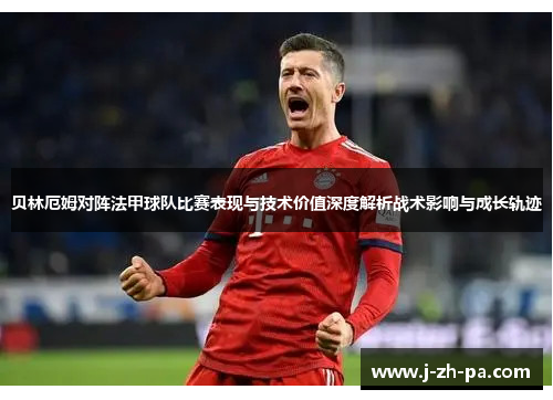 贝林厄姆对阵法甲球队比赛表现与技术价值深度解析战术影响与成长轨迹 贝林厄姆对阵法甲球队比赛表现与技术价值深度解析战术影响与成长轨迹